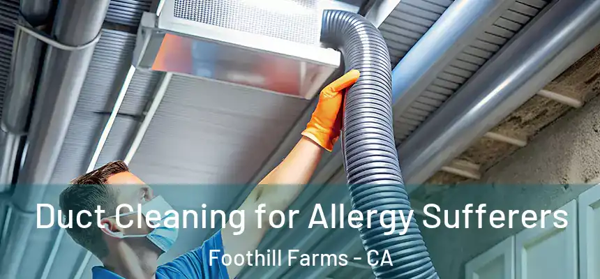  Duct Cleaning for Allergy Sufferers Foothill Farms - CA