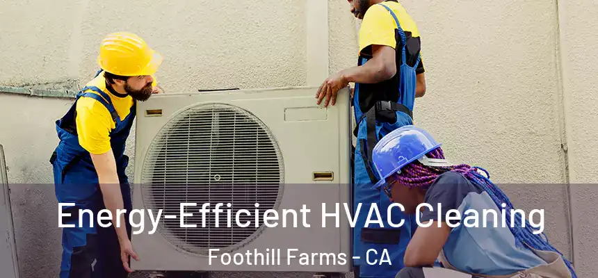  Energy-Efficient HVAC Cleaning Foothill Farms - CA
