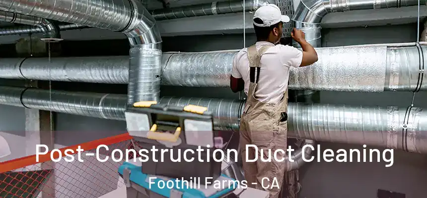  Post-Construction Duct Cleaning Foothill Farms - CA